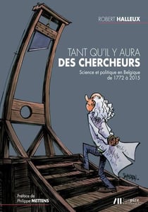 Tant qu'il y aura des chercheurs - science et politique en Belgique de 1772 à 2015