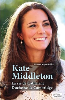 Kate Middleton - la vie de Catherine, duchesse de Cambridge