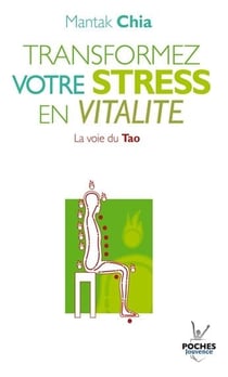 Transformez votre stress en vitalité - la voie du tao