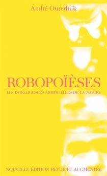 Robopoïèses : Les intelligences artificielles de la nature (2e édition)