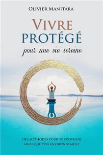 Vivre protégé pour une vie sereine : des méthodes pour te protéger ainsi que ton environnement
