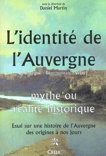 L'identite de l'auvergne (auvergne - bourbonnais - velay) - mythe ou realite historique