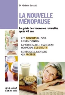 La nouvelle ménopause - le guide des hormones naturelles aprés 45 ans