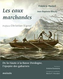 Les eaux marchandes, de la haute à la basse Dordogne, l'épopée des gabariers