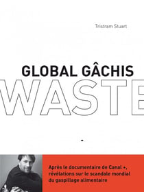 Global gâchis - révélations sur le scandale mondial du gaspillage alimentaire
