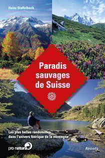 Paradis sauvages de suisse - les plus belles randonnees dans l'univers feerique de la montagne