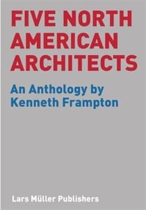 Five north american architects - an anthology by kenneth frampton