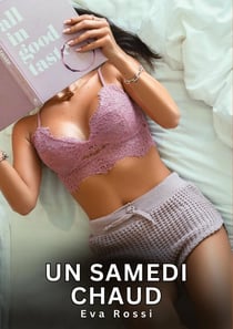 Un samedi Chaud : Histoires Erotiques de Sexe Explicite Hard pour Adultes - Contes Interdites et Taboues