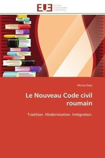 Le nouveau code civil roumain - tradition. modernisation. integration.