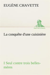 La conquete d'une cuisiniere i seul contre trois belles-meres - la conquete d une cuisiniere i seul