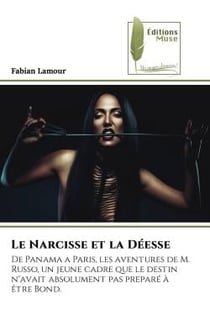 Le Narcisse et la Déesse : De Panama a Paris, les aventures de M. Russo, un jeune cadre que le destin n'avait absolument pas pr