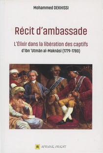 Récit d'ambassade : L'Élixir dans la libération des captifs d'Ibn 'Utmân al-Maknâsî (1779-1780)