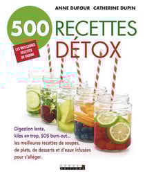 500 recettes détox - digestion lente, kilos en trop, SOS burn-out... les meilleures recettes de soupes, de plats, de desserts et d'eaux infusées pour s'alléger