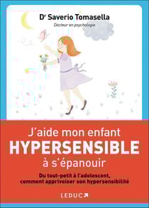 J'aide mon enfant hypersensible à s'épanouir - du tout-petit à l'adolescent, comment apprivoiser son hypersensibilité