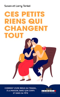 Ces petits riens qui changent tout - comment vivre mieux au travail, à la maison, dans son corps et dans sa tête