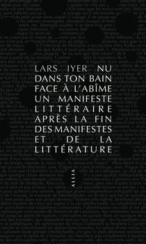Nu dans ton bain face à l'abîme - un manifeste littéraire après la fin des manifestes et de la littérature