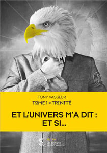 Et l'univers m'a dit : et si... t.1 - trinité