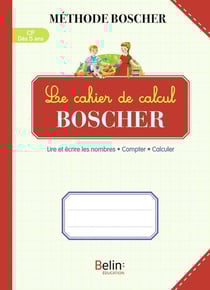 Méthode Boscher : le cahier de calcul Boscher : lire et écrire les nombres, compter, calculer