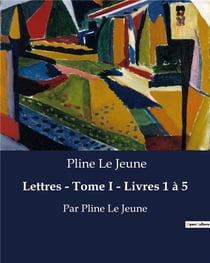 Lettres - Tome I - Livres 1 à 5 : Par Pline Le Jeune
