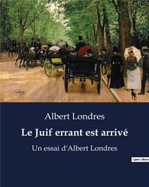 Le Juif errant est arrivé : Un essai d'Albert Londres