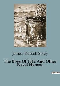 The Boys Of 1812 And Other Naval Heroes : The Naval Exploits of Early American Heroes