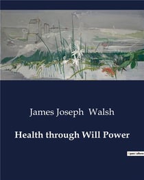 Health through Will Power : Harnessing the Power of Will for Health and Vitality