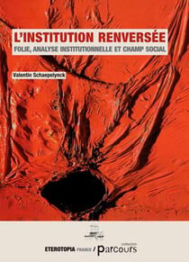 L'institution renversée - folie, analyse institutionnelle et champ social
