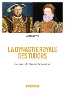 La dynastie royale des tudors - naissance de l'empire britannique