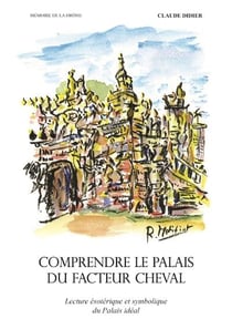 Comprendre le palais du facteur cheval : lecture ésotérique et symbolique du palais idéal