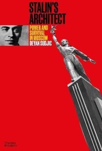 Stalin's architect : power and survival in Moscow
