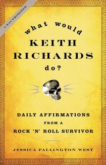 What Would Keith Richards Do? : Daily Affirmations from a Rock 'n' Roll Survivor