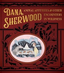 Dana sherwood : animal appetites and other encounters in wildness