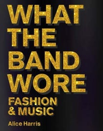 What the band wore : fashion and music
