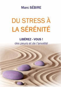 Du Stress à la Sérénité : Libérez-vous des peurs et de l'anxiété