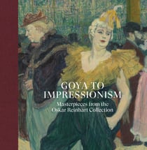 Goya to Impressionism : Masterpieces from the Oskar Reinhart Collection