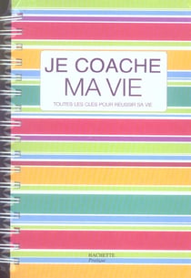 Je coache ma vie - toutes les regles pour reussir sa vie
