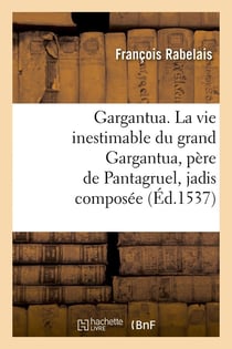 Gargantua. La vie inestimable du grand Gargantua, père de Pantagruel , jadis composée (Éd.1537)