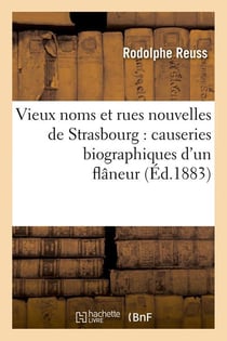 Vieux noms et rues nouvelles de strasbourg : causeries biographiques d'un flaneur (ed.1883)
