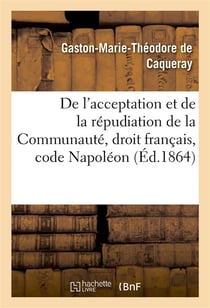 De l'acceptation et de la répudiation de la Communauté droit français, code Napoléon : thèse pour la licence