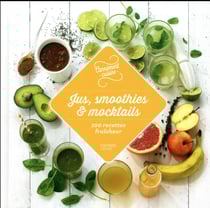 Jus, smoothies et mocktails - 100 recettes fraicheur