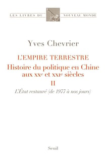 L'empire terrestre, histoire du politique en Chine aux XXe et XXIe siècles Tome 2 : l'Etat restauré (de 1977 à nos jours)