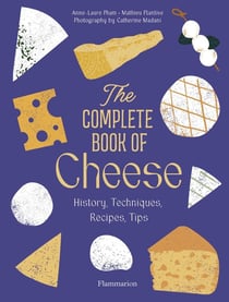 The Complete Book of Cheese : History, Techniques, Recipes, Tips