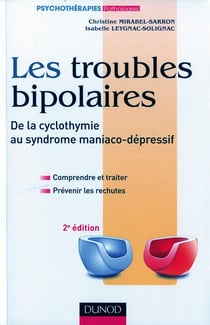 Les troubles bipolaires - de la cyclothymie au syndrome maniaco-dépressif - comprendre, traiter, prévenir les rechutes (2e édition)