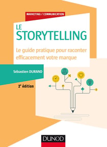Storytelling - le guide pratique pour raconter efficacement votre marque (2e édition)