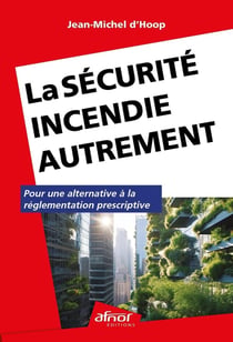 La sécurité incendie autrement : Pour une alternative à la réglementation prescriptive