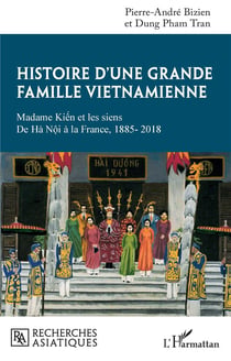 Histoire d'une grande famille vietnamienne : Madame Kiên et les siens, de Hà Nôi à la france, 1885-2018