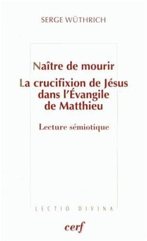 Naitre de mourir - la crucifixion de jesus dans l'evangile de matthieu
