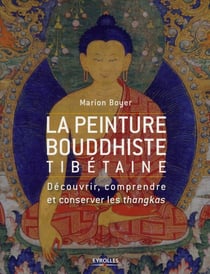 La peinture bouddhiste tibétaine - découvrir, comprendre et conserver les thangkas
