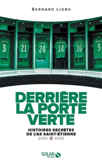 Derrière la porte verte - histoires secrètes de l'AS Saint-Etienne - 2000-2020
