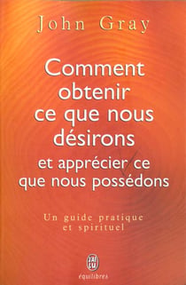 Comment obtenir ce que nous desirons et apprecier ce que nous possedons
